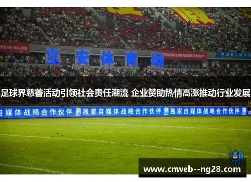 足球界慈善活动引领社会责任潮流 企业赞助热情高涨推动行业发展 足球界慈善活动引领社会责任潮流 企业赞助热情高涨推动行业发展