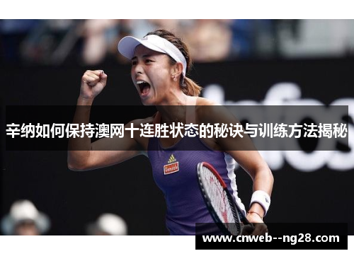 辛纳如何保持澳网十连胜状态的秘诀与训练方法揭秘