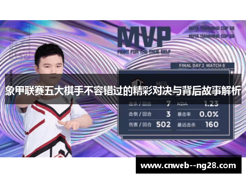 象甲联赛五大棋手不容错过的精彩对决与背后故事解析