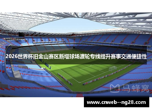 2026世界杯旧金山赛区新增球场渡轮专线提升赛事交通便捷性