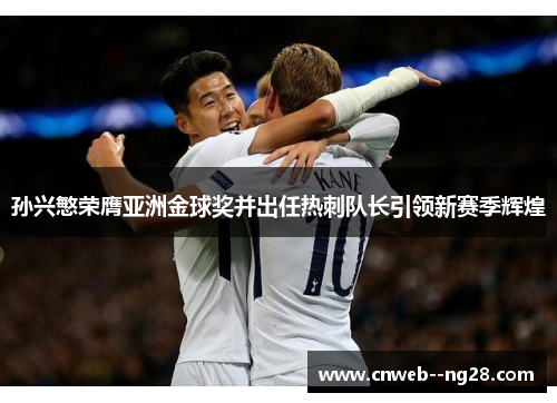 孙兴慜荣膺亚洲金球奖并出任热刺队长引领新赛季辉煌