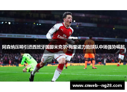 阿森纳压哨引进西班牙国脚米克尔·梅里诺力助球队中场强势崛起