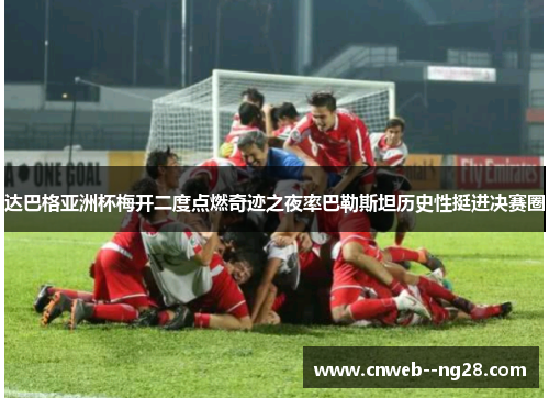 达巴格亚洲杯梅开二度点燃奇迹之夜率巴勒斯坦历史性挺进决赛圈 达巴格亚洲杯梅开二度点燃奇迹之夜率巴勒斯坦历史性挺进决赛圈