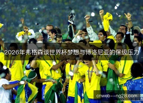 2026年弗格森谈世界杯梦想与博洛尼亚的保级压力